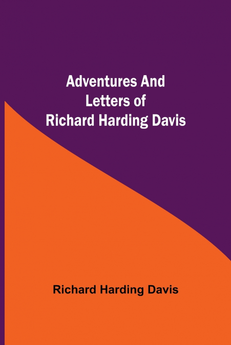 ADVENTURES AND LETTERS OF RICHARD HARDING DAVIS