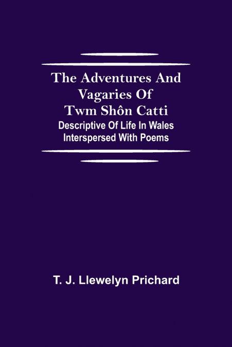 THE ADVENTURES AND VAGARIES OF TWM SHON CATTI, DESCRIPTIVE O