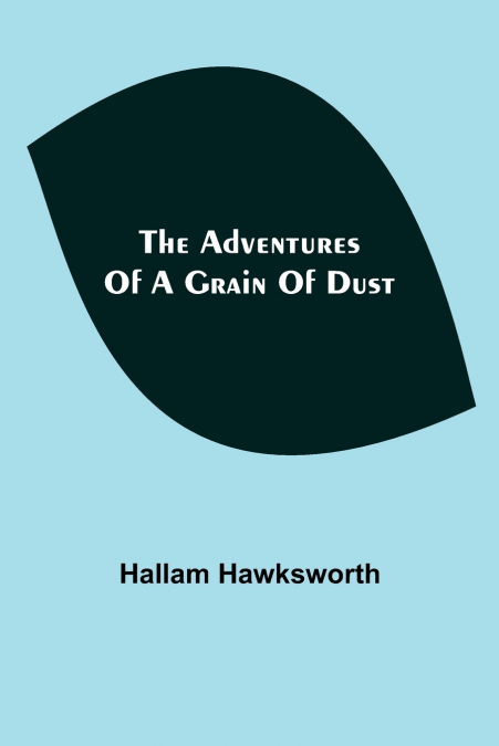 THE ADVENTURES OF A GRAIN OF DUST