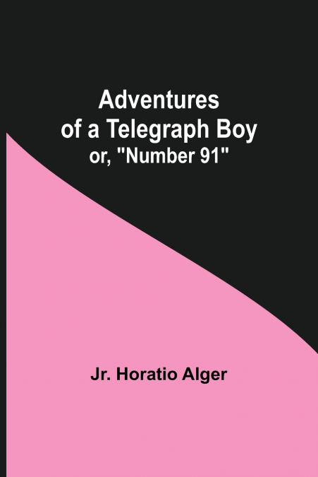 ADVENTURES OF A TELEGRAPH BOY, OR, 'NUMBER 91'