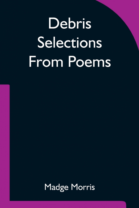 DEBRIS SELECTIONS FROM POEMS
