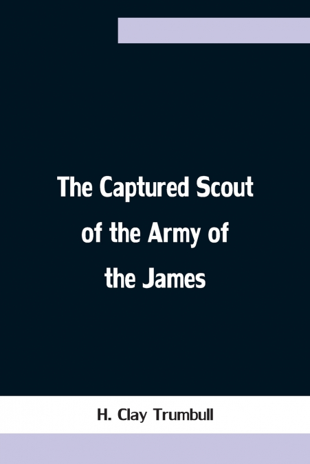 THE CAPTURED SCOUT OF THE ARMY OF THE JAMES, A SKETCH OF THE