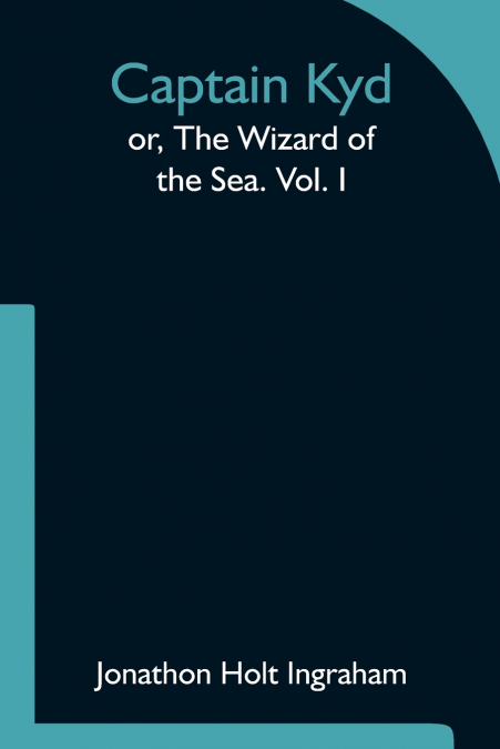 CAPTAIN KYD, OR, THE WIZARD OF THE SEA. VOL. I