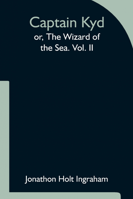 CAPTAIN KYD, OR, THE WIZARD OF THE SEA. VOL. II