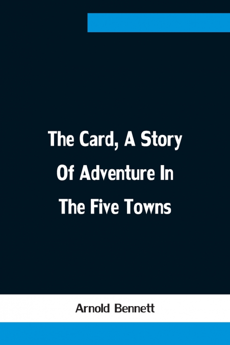 THE CARD, A STORY OF ADVENTURE IN THE FIVE TOWNS