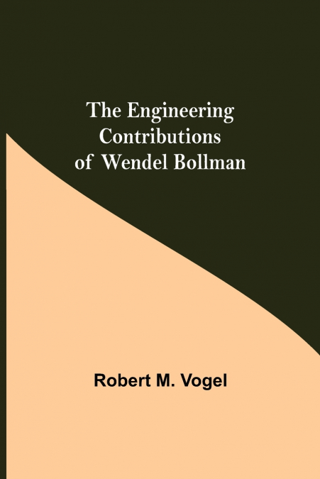 THE ENGINEERING CONTRIBUTIONS OF WENDEL BOLLMAN