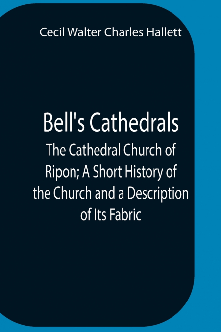 BELL?S CATHEDRALS, THE CATHEDRAL CHURCH OF RIPON, A SHORT HI