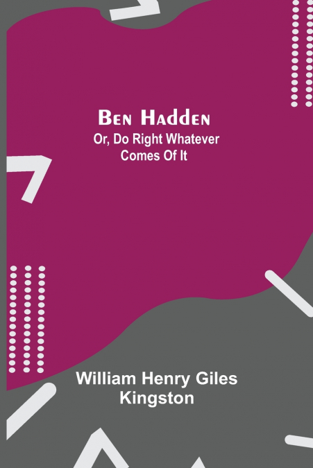 BEN HADDEN, OR, DO RIGHT WHATEVER COMES OF IT