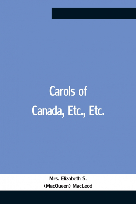 CAROLS OF CANADA, ETC., ETC.