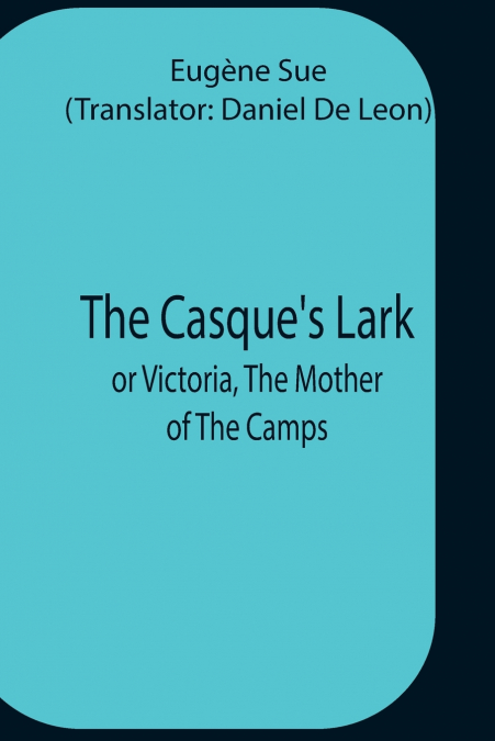 THE CASQUE?S LARK, OR VICTORIA, THE MOTHER OF THE CAMPS