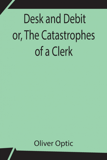 DESK AND DEBIT OR, THE CATASTROPHES OF A CLERK
