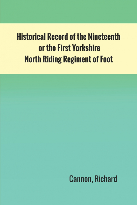 HISTORICAL RECORD OF THE NINETEENTH, OR THE FIRST YORKSHIRE
