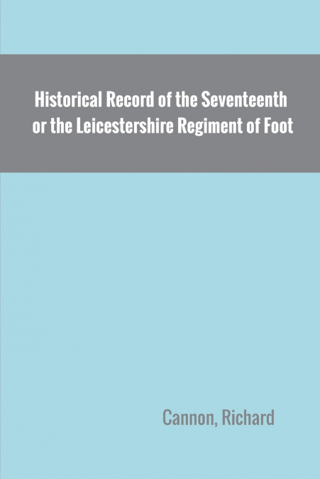 HISTORICAL RECORD OF THE SEVENTEENTH, OR THE LEICESTERSHIRE