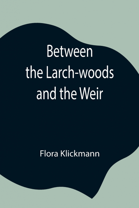 BETWEEN THE LARCH-WOODS AND THE WEIR