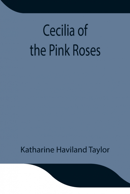 CECILIA OF THE PINK ROSES