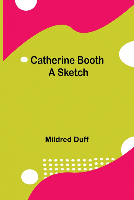 CATHERINE BOOTH, A SKETCH