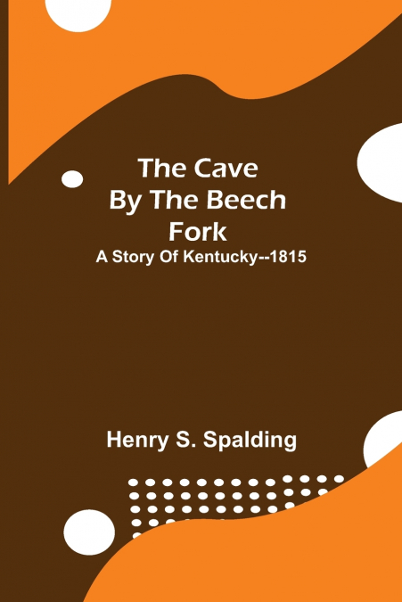 THE CAVE BY THE BEECH FORK, A STORY OF KENTUCKY--1815