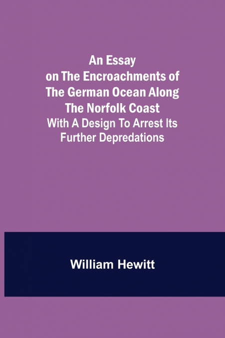 AN ESSAY ON THE ENCROACHMENTS OF THE GERMAN OCEAN ALONG THE