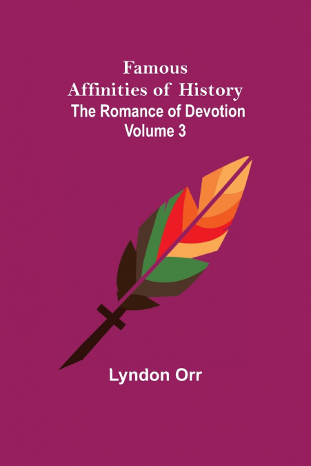 FAMOUS AFFINITIES OF HISTORY (VOLUME III) THE ROMANCE OF DEV