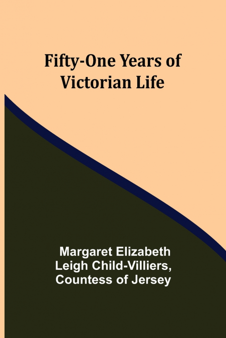 FIFTY-ONE YEARS OF VICTORIAN LIFE