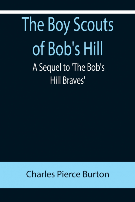 THE BOY SCOUTS OF BOB?S HILL, A SEQUEL TO ?THE BOB?S HILL BR