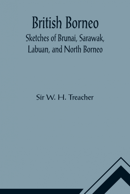 BRITISH BORNEO, SKETCHES OF BRUNAI, SARAWAK, LABUAN, AND NOR