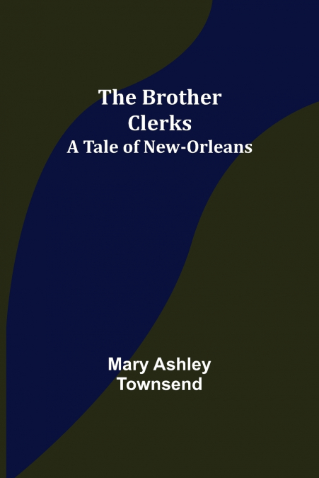 THE BROTHER CLERKS, A TALE OF NEW-ORLEANS