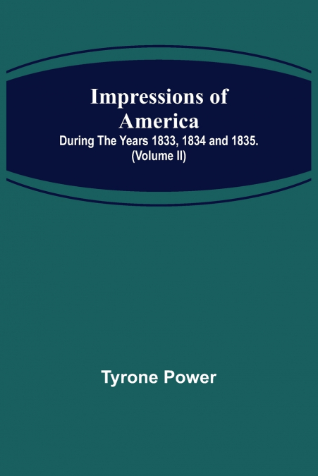 IMPRESSIONS OF AMERICA, DURING THE YEARS 1833, 1834 AND 1835