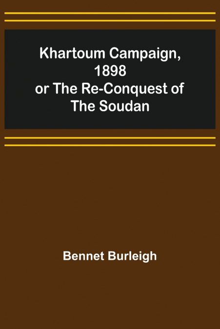 KHARTOUM CAMPAIGN, 1898, OR THE RE-CONQUEST OF THE SOUDAN