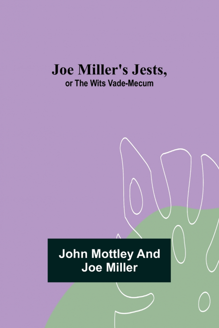 JOE MILLER?S JESTS, OR THE WITS VADE-MECUM