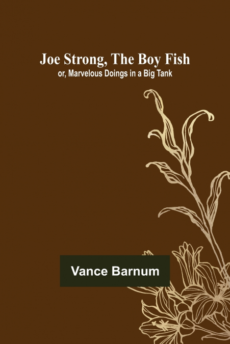JOE STRONG, THE BOY FISH, OR, MARVELOUS DOINGS IN A BIG TANK