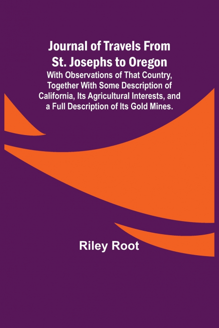JOURNAL OF TRAVELS FROM ST. JOSEPHS TO OREGON , WITH OBSERVA