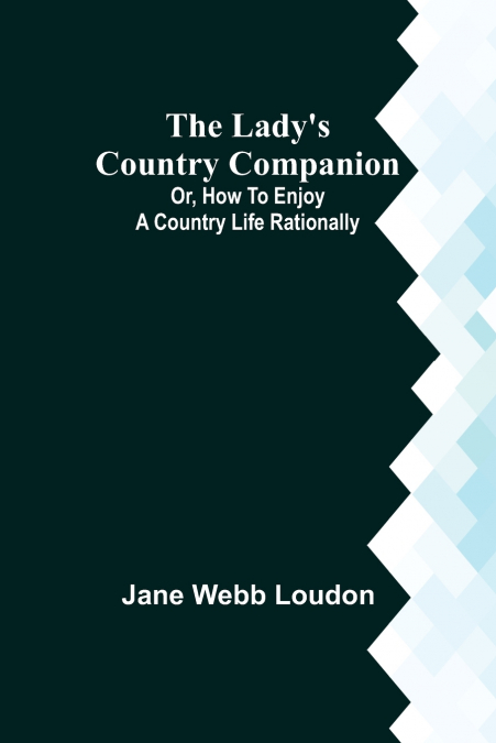 THE LADY?S COUNTRY COMPANION, OR, HOW TO ENJOY A COUNTRY LIF