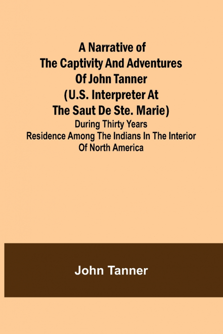 A NARRATIVE OF THE CAPTIVITY AND ADVENTURES OF JOHN TANNER (