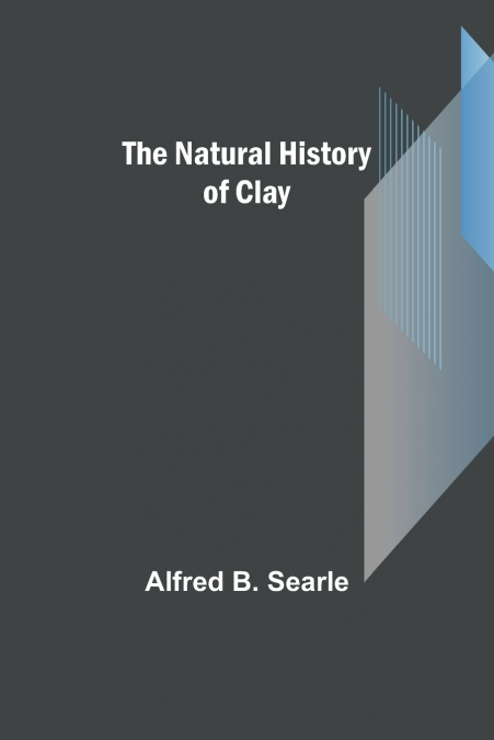 THE NATURAL HISTORY OF CLAY