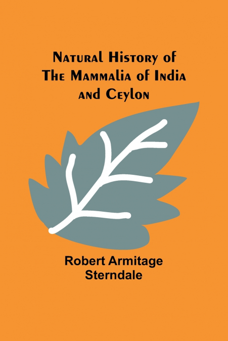 NATURAL HISTORY OF THE MAMMALIA OF INDIA AND CEYLON