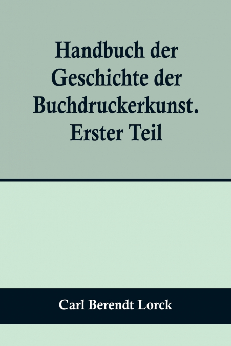 HANDBUCH DER GESCHICHTE DER BUCHDRUCKERKUNST. ERSTER TEIL, E