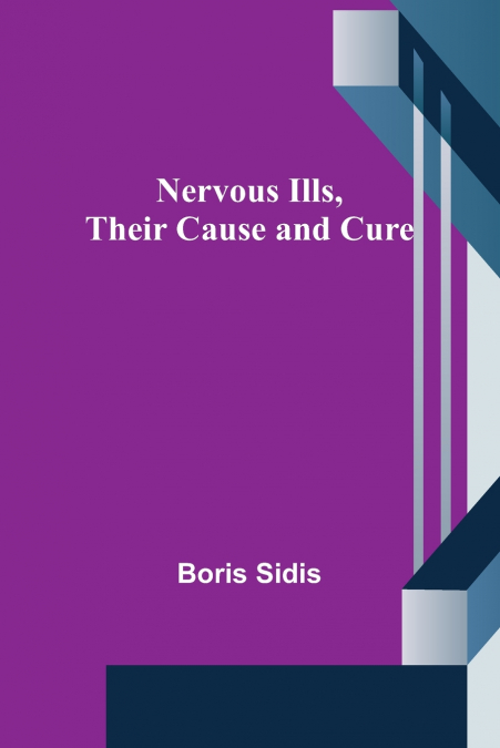 NERVOUS ILLS, THEIR CAUSE AND CURE
