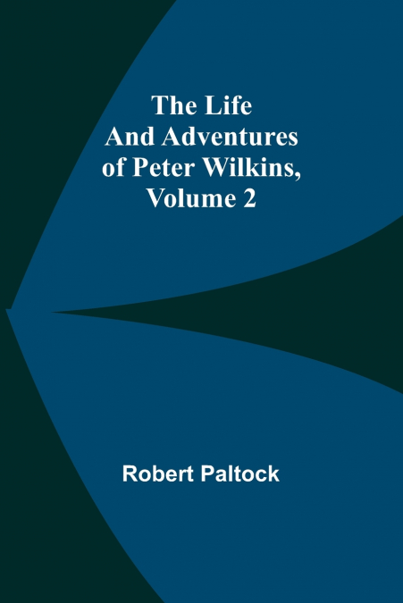 THE LIFE AND ADVENTURES OF PETER WILKINS, VOLUME 2