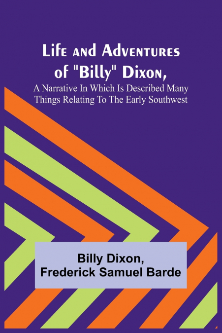 LIFE AND ADVENTURES OF 'BILLY' DIXON, A NARRATIVE IN WHICH I