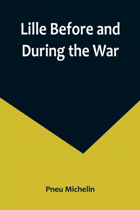LILLE BEFORE AND DURING THE WAR