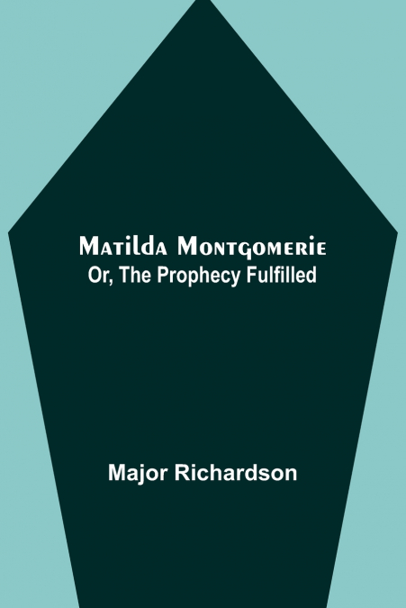 MATILDA MONTGOMERIE, OR, THE PROPHECY FULFILLED
