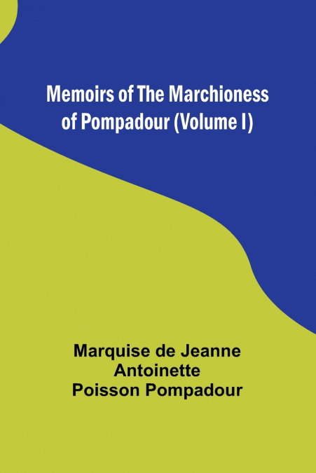 MEMOIRS OF THE MARCHIONESS OF POMPADOUR (VOLUME I)