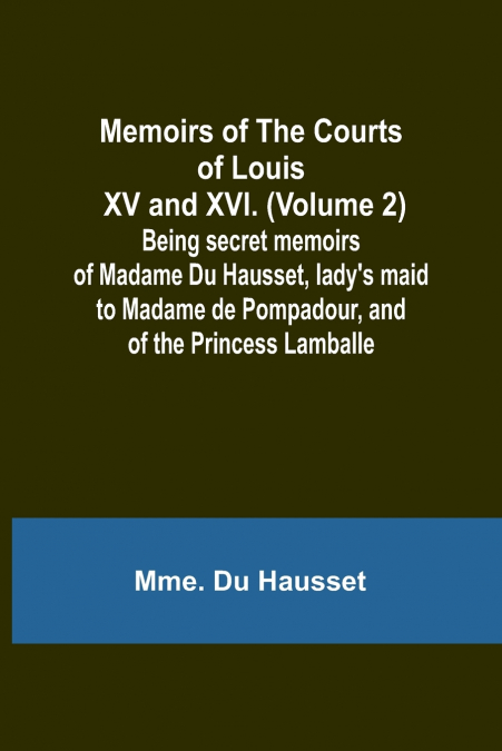 MEMOIRS OF THE COURTS OF LOUIS XV AND XVI. (VOLUME 2), BEING