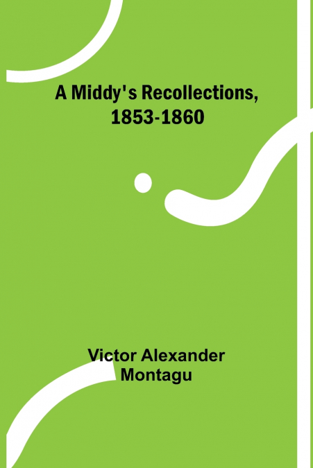 A MIDDY?S RECOLLECTIONS, 1853-1860