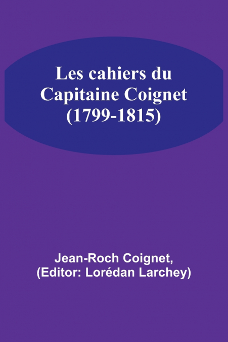 LES CAHIERS DU CAPITAINE COIGNET (1799-1815)