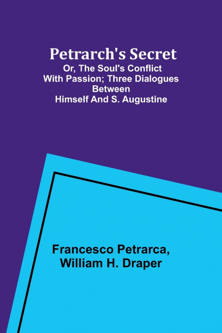 PETRARCH?S SECRET, OR, THE SOUL?S CONFLICT WITH PASSION