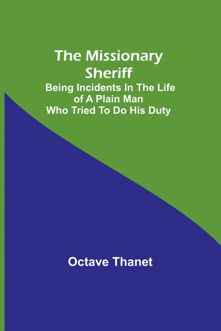 THE MISSIONARY SHERIFF, BEING INCIDENTS IN THE LIFE OF A PLA