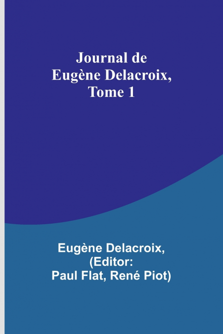 JOURNAL DE EUGENE DELACROIX, TOME 1