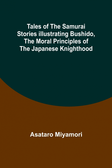 TALES OF THE SAMURAI STORIES ILLUSTRATING BUSHIDO, THE MORAL